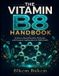 The Independently Published The Vitamin B8 Handbook: Evidence-Based Benefits, Protocols, and Practical Applications for Daily Health Paperback