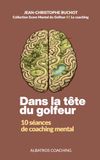 Dans la tête du golfeur: Dix séances de coaching mental golf