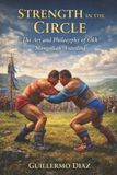 Strength Independently Published Strength in the Circle: The Art and Philosophy of Ökh Mongolian Wrestling Paperback