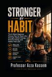 STRONGER BY HABIT: The 8-Week Beginner Fitness Plan for Real-Life Strength, Better Energy, Smarter Eating, and Habits That Last