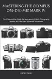 MASTERING Olympus Mastering the Olympus Om-D E-M10 Mark IV