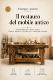 Il restauro del mobile antico: Guida completa: tecniche, materiali e segreti della tradizione artigiana