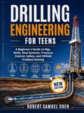 Drilling Engineering for Teens: A Beginner’s Guide to Rigs, Wells, Mud Systems, Pressure Control, Safety, and Oilfield Problem-Solving