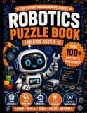 Robotics Puzzle Book for Kids Ages 8–12: 100+ Robot Puzzles, Coding Challenges, Logic Games, Mazes, STEM Activities and Engineering Challenges