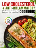 Low Cholesterol & Anti-Inflammatory Cookbook: 90 Simple Recipes for Balanced Everyday Meals