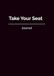 Take Your Seat: Journal