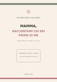 Mamma, raccontami chi eri prima di me: Diario guidato con 180 domande per custodire la tua storia, fotografie, ricette di famiglia e lezioni di vita