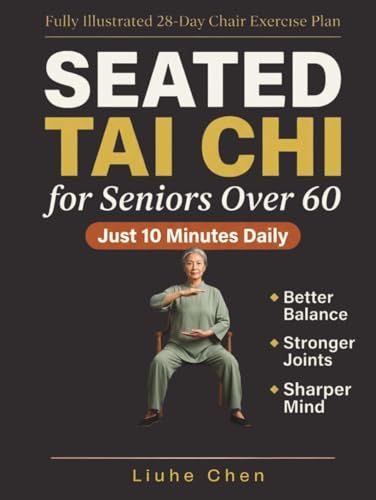 Seated Tai Chi for Seniors Over 60: A Fully Illustrated 28-Day Chair Exercise Plan for Better Balance, Stronger Joints, and Sharper Mind — Just 10 Minutes Daily
