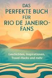 Das perfekte Buch für Rio de Janeiro-Fans: Geschichten, Inspirationen, Travel-Hacks und mehr