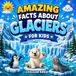 Amazing Facts About Glaciers for Kids