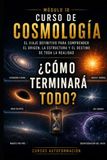 ¿Cómo terminará todo?: CURSO DE COSMOLOGÍA: El viaje definitivo para comprender el origen, la estructura y el destino de toda la realidad