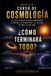 ¿Cómo terminará todo?: CURSO DE COSMOLOGÍA: El viaje definitivo para comprender el origen, la estructura y el destino de toda la realidad
