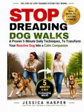 STOP DREADING DOG WALKS: Proven Step-by-Step Techniques to Transform Your Reactive Dog Into a Calm Companion and Enjoy Stress-Free Walks, Without Hiring Expensive Trainers