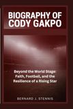 Biography of Cody Gakpo: Beyond the World Stage: Faith, Football, and the Resilience of a Rising Star