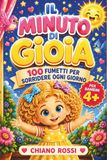 Il Minuto di Gioia Fumetti per bambini 4-7 anni: 100 storie brevi illustrate per insegnare gentilezza, autostima ed emozioni positive