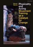 Physicality Methuen Drama Physicality and Acting: Movement Training as a Catalyst for Change Hardcover