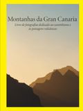 Montanhas da Gran Canaria: Livro de fotografias dedicado ao caminhismo e às paisagens vulcânicas: Tamadaba, Roque Nublo e Guguy
