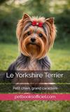 Le Yorkshire Terrier: Petit chien, grand caractère