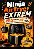 Ninja Airfryer EXTREM: 250 unnütze, lustige und überraschende Fakten für alle, die Heißluftfritteusen lieben: Das perfekte Geschenk für Airfryer-Fans