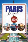 PARIS REISEFÜHRER 2026: Top-Attraktionen, versteckte Schätze, Reiserouten, Essen und Reisetipps
