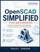 OpenSCAD SIMPLIFIED FOR BEGINNERS: A Step-by-Step Guide to 3D Modeling, Parametric Design, and Printing Success