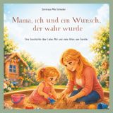 Mama, ich und ein Wunsch, der wahr wurde: Eine Geschichte über Liebe, Mut und viele Arten von Familie.