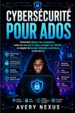 CYBERSÉCURITÉ POUR ADOS: Comment déjouer les arnaqueurs, rester en sécurité en ligne, protéger son identité et adopter de bonnes habitudes numériques à l'ère de l'IA