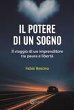 Il potere di un sogno. Il viaggio di un imprenditore tra paura e libertà