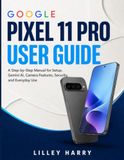 GOOGLE PIXEL 11 PRO USER GUIDE