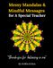 Messy Mandalas and Mindful Messages for a Special Teacher: A calming colouring book of appreciation, gratitude and mindfulness.