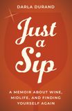 Just A Sip: A Memoir About Wine, Midlife, and Finding Yourself Again