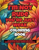I’m Not Rude, You’re Just Weak Coloring Book