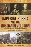 Imperial Russia and the Russian Revolution: An Enthralling Guide to the Romanov Dynasty and the Rise of the Bolsheviks