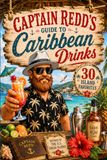 Captain Redd's Guide to Caribbean Drinks: 30 Easy-to-Make Cocktails, Rum Punches, & Island Favorites