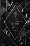 The Successful Habits Diary: A Guided Daily Journal for Goal Setting, Habit Tracking, Productivity, Personal Growth, Time Management, and Success