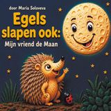 Egels slapen ook: Mijn vriend de Maan: Een rustgevend bedtijdverhaal voor peuters over de fasen van de Maan
