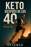 KETO DESPUES DE LOS 40: Método K40: cómo adaptar la alimentación cetogénica al músculo, las hormonas y la energía a partir de los 40