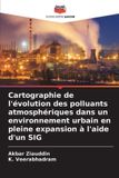 Cartographie Editions Notre Savoir Cartographie de l'évolution des polluants atmosphériques dans un environnement urbain en pleine expansion à l'aide d'un SIG