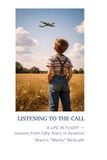 LISTENING TO THE CALL: A LIFE IN FLIGHT — Lessons from Fifty Years in Aviation