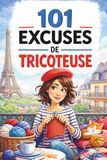 101 excuses de tricoteuse: Le livre cadeau humoristique pour les passionnées de tricot