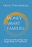 Money Smart Families: A Financial Road Map from Piggy Banks to Paychecks