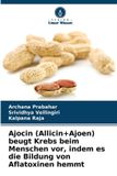 Ajocin Verlag Unser Wissen Ajocin (Allicin+Ajoen) beugt Krebs beim Menschen vor, indem es die Bildung von Aflatoxinen hemmt