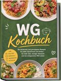 WG Kochbuch: Die leckersten und günstigsten Rezepte für jeden Geschmack und Anlass - für mehr Zeit, weniger Abwasch und ein entspanntes WG-Leben - inkl. Meal-Prep, Mikrowelle, Wasserkocher, Resteküche