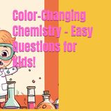 Color-Changing Chemistry – Easy Questions for Kids!