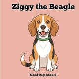 Ziggy the Beagle: A Fun First Picture Book About a Beagle for Babies and Toddlers