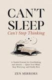 Can't Sleep, Can't Stop Thinking: A Guided Journal for Overthinking and Anxiety — Quiet Your Mind, Stop Worrying, and Finally Rest
