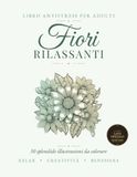 Fiori Rilassanti: Libro da Colorare Antistress per Adulti e Donne