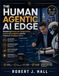 The Human Agentic AI Edge: Mastering Human-AI Collaboration, Autonomous Agents, and the Future of Intelligent Work