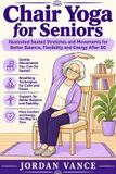 Chair Independently Published Chair Yoga for Seniors: Illustrated Seated Stretches and Movements for Better Balance, Flexibility and Energy After 60
