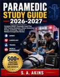 PARAMEDIC STUDY GUIDE 2026-2027: Complete NREMT Paramedic Exam Prep with Practice Questions, Clinical Scenarios, Airway, Cardiology, Trauma & Medical Emergencies Review